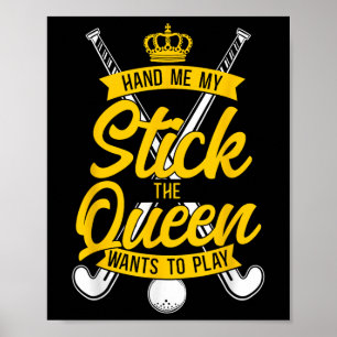 Field Hockey Queen Hand Me My Stick The Queen Want Poster