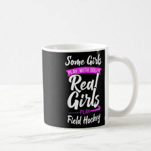 Field Hockey Some Girls Play With Dolls Real Girls Coffee Mug