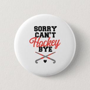 Field Hockey Sorry Can't Hockey Bye 6 Cm Round Badge
