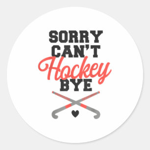Field Hockey Sorry Can't Hockey Bye Classic Round Sticker