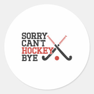Field Hockey Sorry Can't Hockey Bye Classic Round Sticker