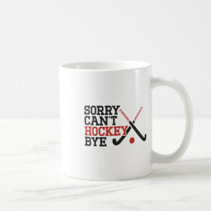 Field Hockey Sorry Can't Hockey Bye Coffee Mug