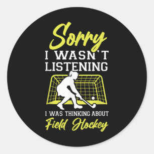 Field Hockey Sorry I Wasn't Listening I Was Thinki Classic Round Sticker