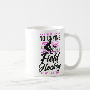 Field Hockey There Is No Crying In Field Hockey (o Coffee Mug