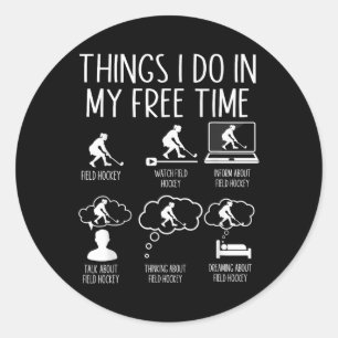 Field Hockey Things I Do In My Free Time Field Hoc Classic Round Sticker