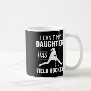 Field Hockey Training I Can't My Daughter Has Fiel Coffee Mug