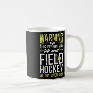 Field Hockey Warning This Person May Talk About Fi Coffee Mug