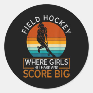 Field Hockey Where Girls Hit Hard And Score Big Classic Round Sticker