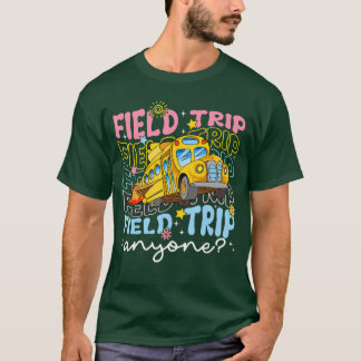 Field Trip Anyone School Trips Field Day Teachers  T-Shirt