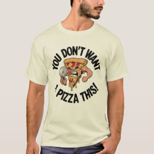 Fierce Pizza Warrior – You Don't Want a Pizza This T-Shirt