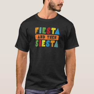Fiesta And Then Siesta Party And Then Nap Sleep Sp T-Shirt