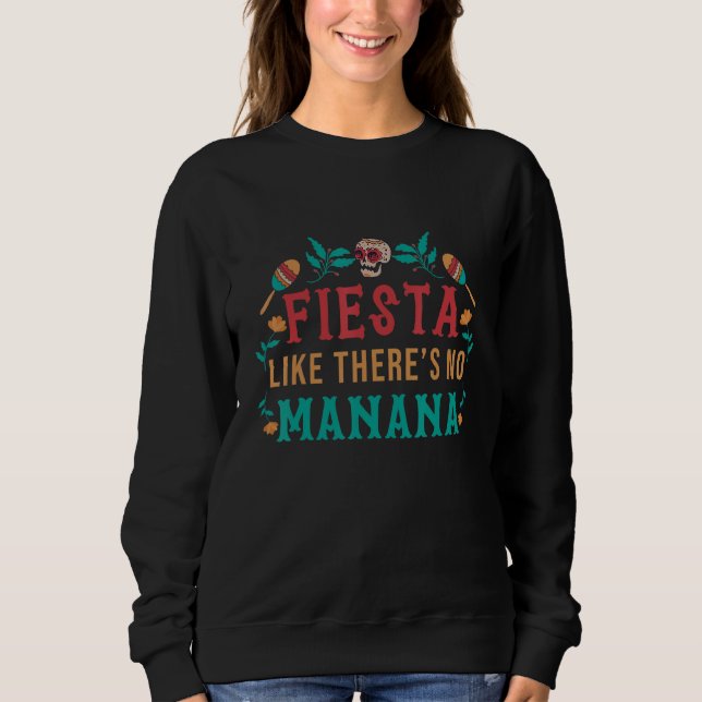 Fiesta Like There Is No Manana Mexico Sweatshirt (Front)