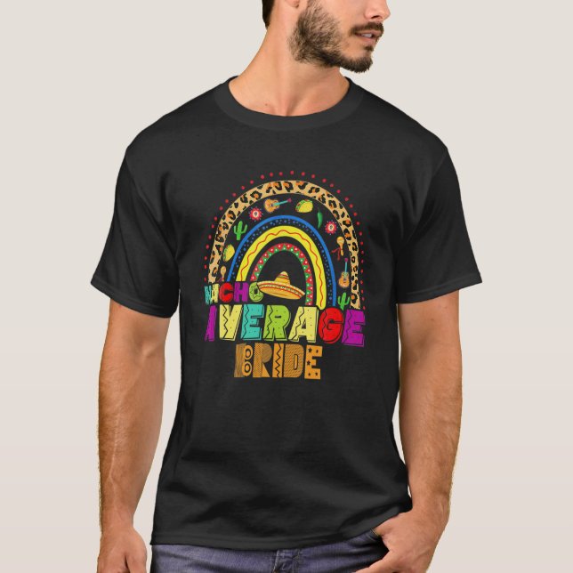 Fiesta Nacho Average Bride Cute Cinco De Mayo Rain T-Shirt (Front)