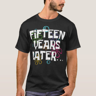 Fifteen Years Later Funny 15 Year Old 15Th Birthda T-Shirt
