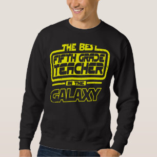 Fifth Grade Teacher The Best In The Galaxy Sweatshirt