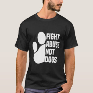 Fight Abuse Not Dogs - Animal Rights Dog Puppy Own T-Shirt