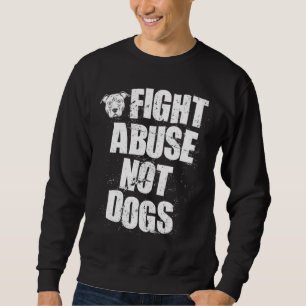 Fight Abuse Not Dogs  Pitbull Dog   Animal Shelter Sweatshirt