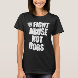Fight Abuse Not Dogs  Pitbull Dog   Animal Shelter T-Shirt
