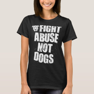 Fight Abuse Not Dogs  Pitbull Dog   Animal Shelter T-Shirt