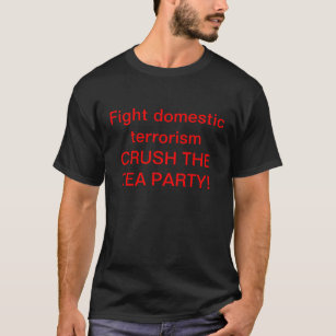 Fight domestic terrorism Crush the Tea Party! T-Shirt