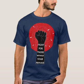 Fight For hose Without Your Privilege racial T-Shirt