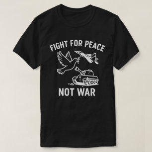 Fight for Peace Not War  – Anti-War Stateme T-Shirt