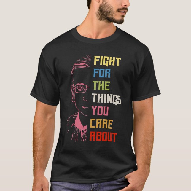 Fight For The Things You Care About RBG  T-Shirt (Front)
