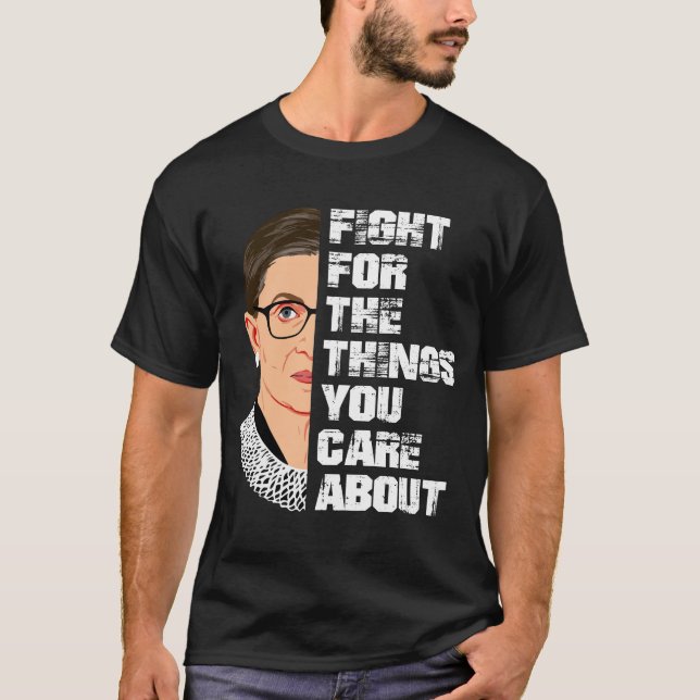 Fight For The Things You Care About RBG  T-Shirt (Front)