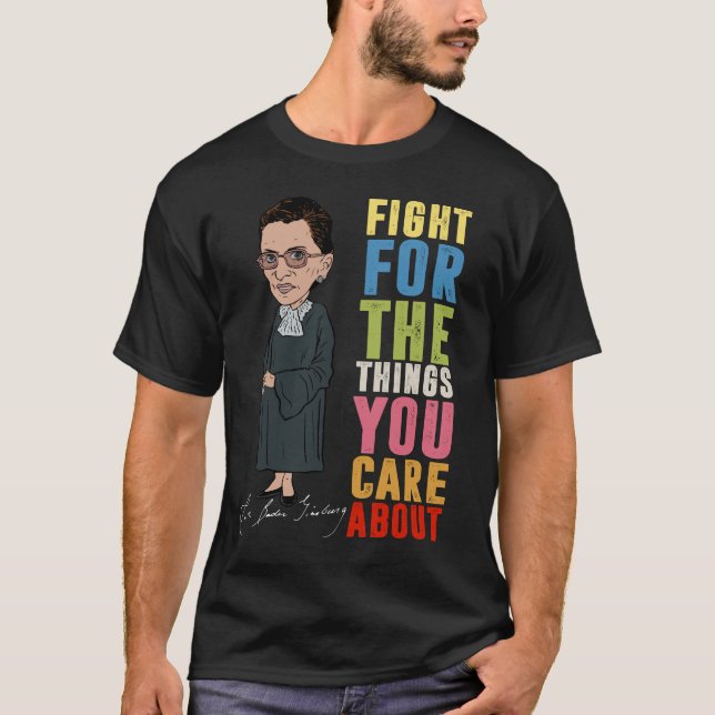 Fight For The Things You Care About RBG  T-Shirt (Front)