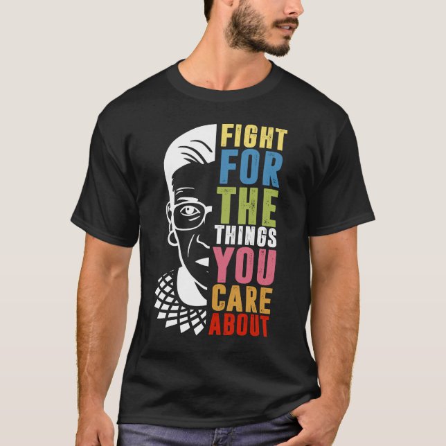 Fight For The Things You Care About RBG  T-Shirt (Front)