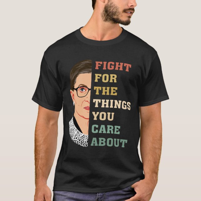 Fight For The Things You Care About RBG  T-Shirt (Front)