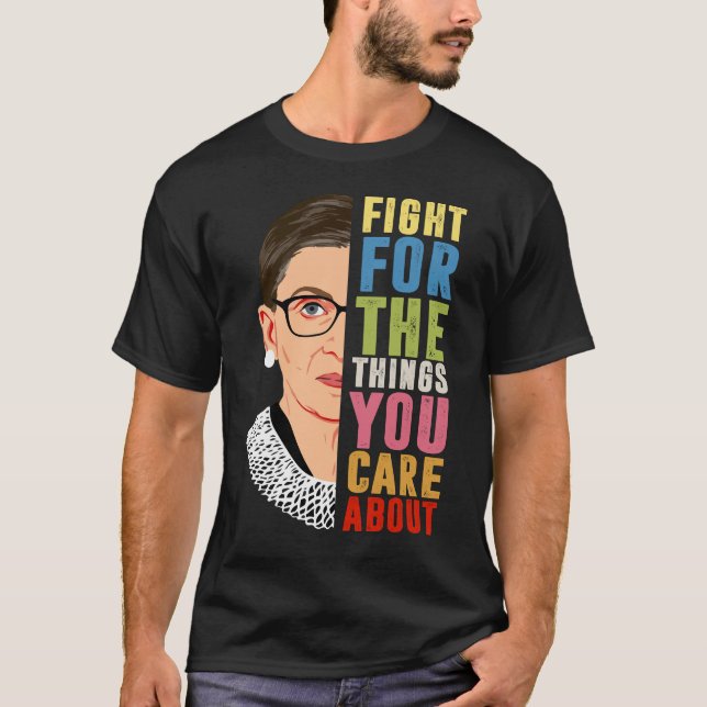 Fight For The Things You Care About RBG  T-Shirt (Front)
