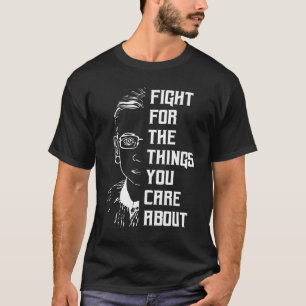 Fight For The Things You Care About RBG  T-Shirt