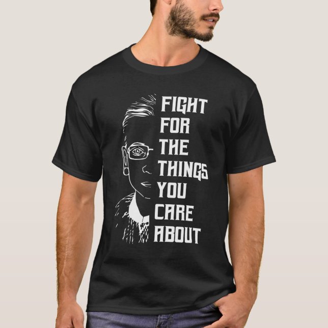 Fight For The Things You Care About RBG  T-Shirt (Front)