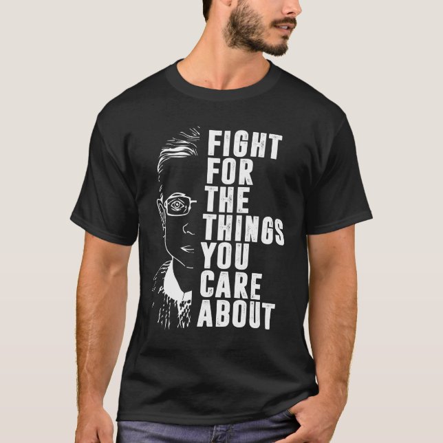 Fight For The Things You Care About RBG  T-Shirt (Front)