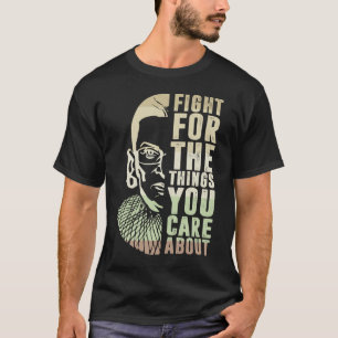 Fight For The Things You Care About RBG  T-Shirt