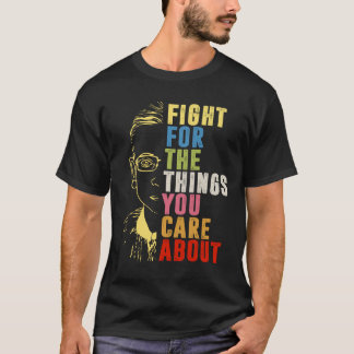 Fight For The Things You Care About RBG T-Shirt