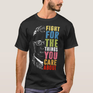Fight For The Things You Care About RBG T-Shirt