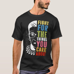 Fight For The Things You Care About RBG  T-Shirt