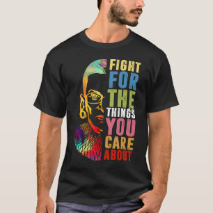 Fight For The Things You Care About RBG  T-Shirt