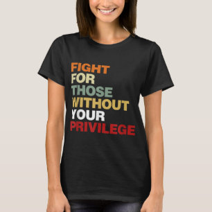 Fight For Those Without Your Privilege Civil Right T-Shirt