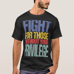 Fight For Those Without Your Privilege Civil Socia T-Shirt