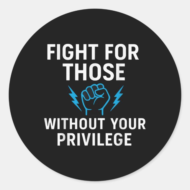 Fight For Those Without Your Privilege  Classic Round Sticker (Front)