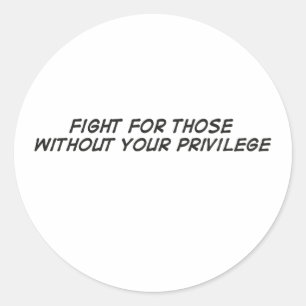 Fight For Those Without Your Privilege Classic Round Sticker