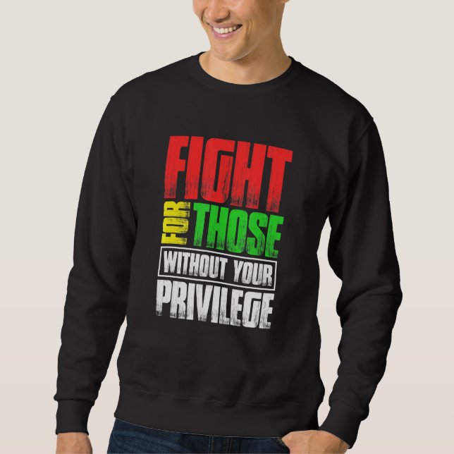 Fight For Those Without Your Privilege Sweatshirt (Front)