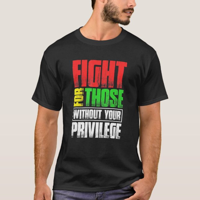 Fight For Those Without Your Privilege T-Shirt (Front)