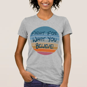 Fight For What You Believe T-Shirt