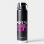 Fight for Women's Rights Bold Feminist Custom Water Bottle<br><div class="desc">Fight for equal rights for women. A strong feminist political statement for every woman. Demand equality and justice. Keep abortion legal and fight for pro choice laws. Bold black and pink feminism water bottle with personalisation.</div>