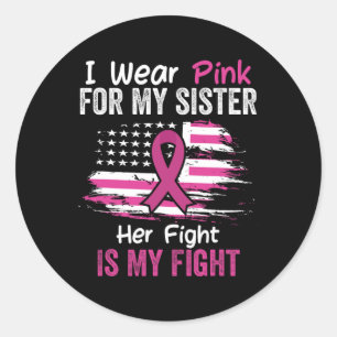Fight Is My Fight I Wear Pink Sister Breast Cancer Classic Round Sticker