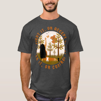Fight it or accept it Fear it or control it T-Shirt
